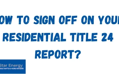 Blog | Top Rated Title 24 Reports, Energy Calculations, &Amp; Hers Rater | 5 Star Energy How to sign off on your residential title 24 report